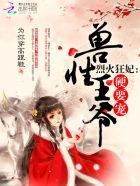 烈火狂妃兽性王爷硬要宠第三季